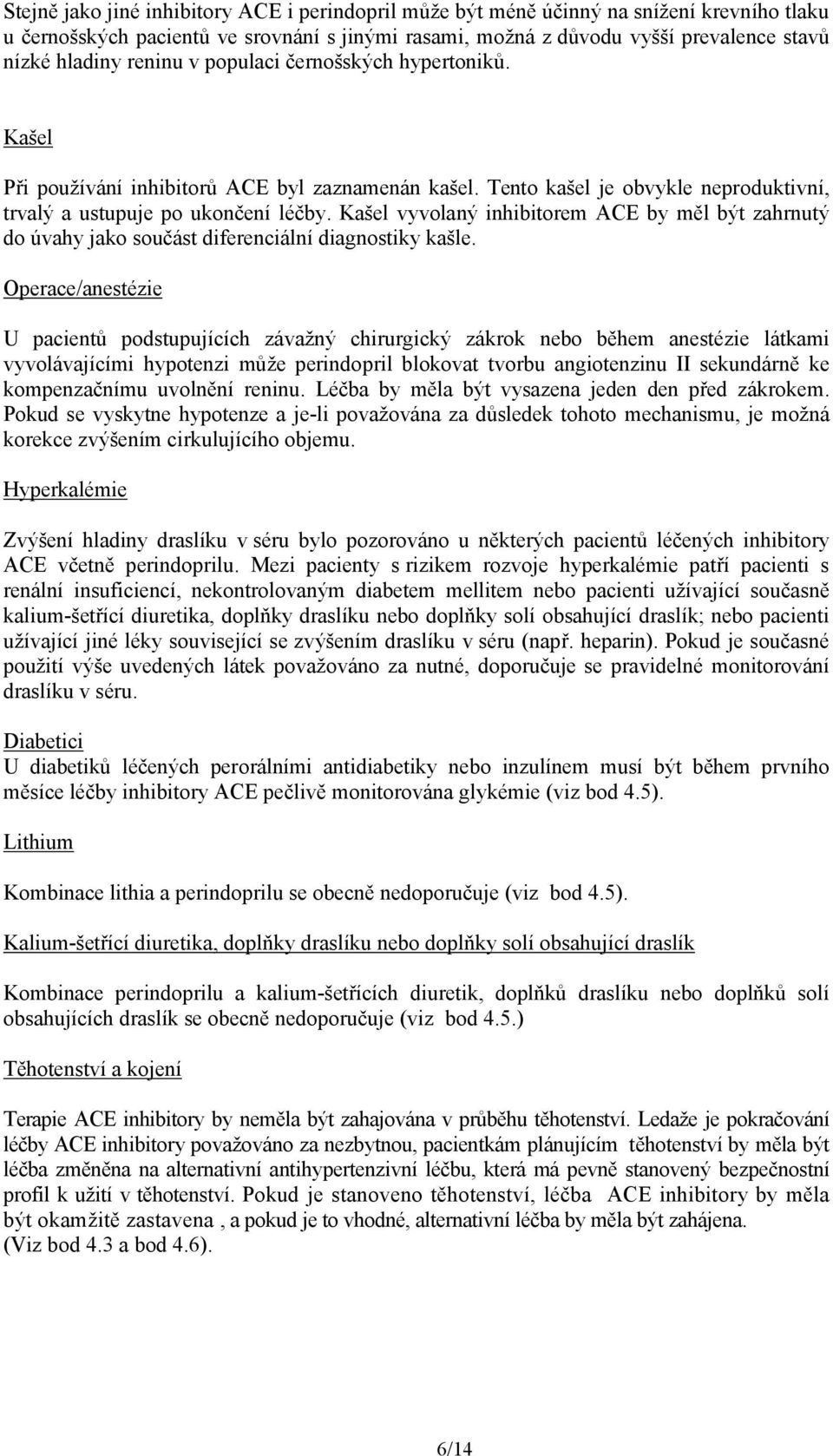 Kašel vyvolaný inhibitorem ACE by měl být zahrnutý do úvahy jako součást diferenciální diagnostiky kašle.