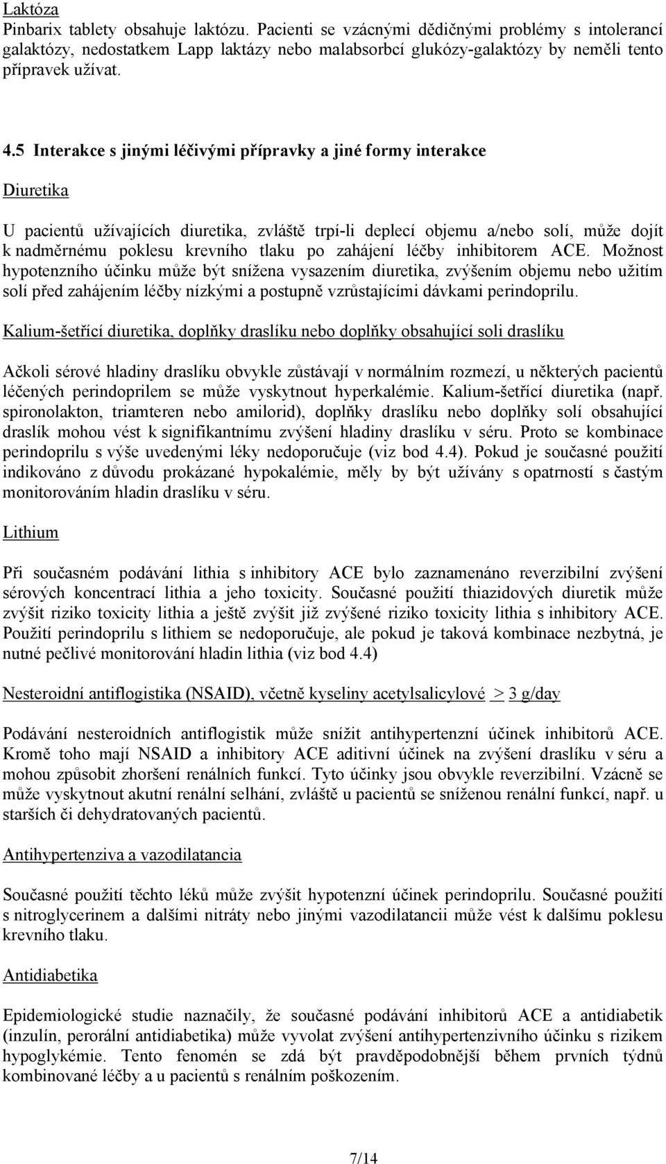 5 Interakce s jinými léčivými přípravky a jiné formy interakce Diuretika U pacientů užívajících diuretika, zvláště trpí-li deplecí objemu a/nebo solí, může dojít k nadměrnému poklesu krevního tlaku