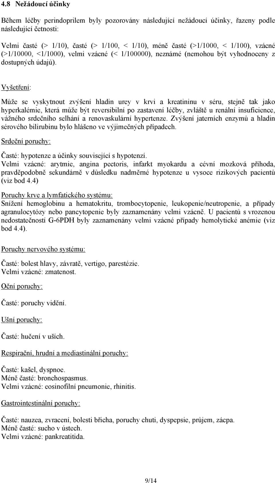 Vyšetření: Může se vyskytnout zvýšení hladin urey v krvi a kreatininu v séru, stejně tak jako hyperkalémie, která může být reversibilní po zastavení léčby, zvláště u renální insuficience, vážného