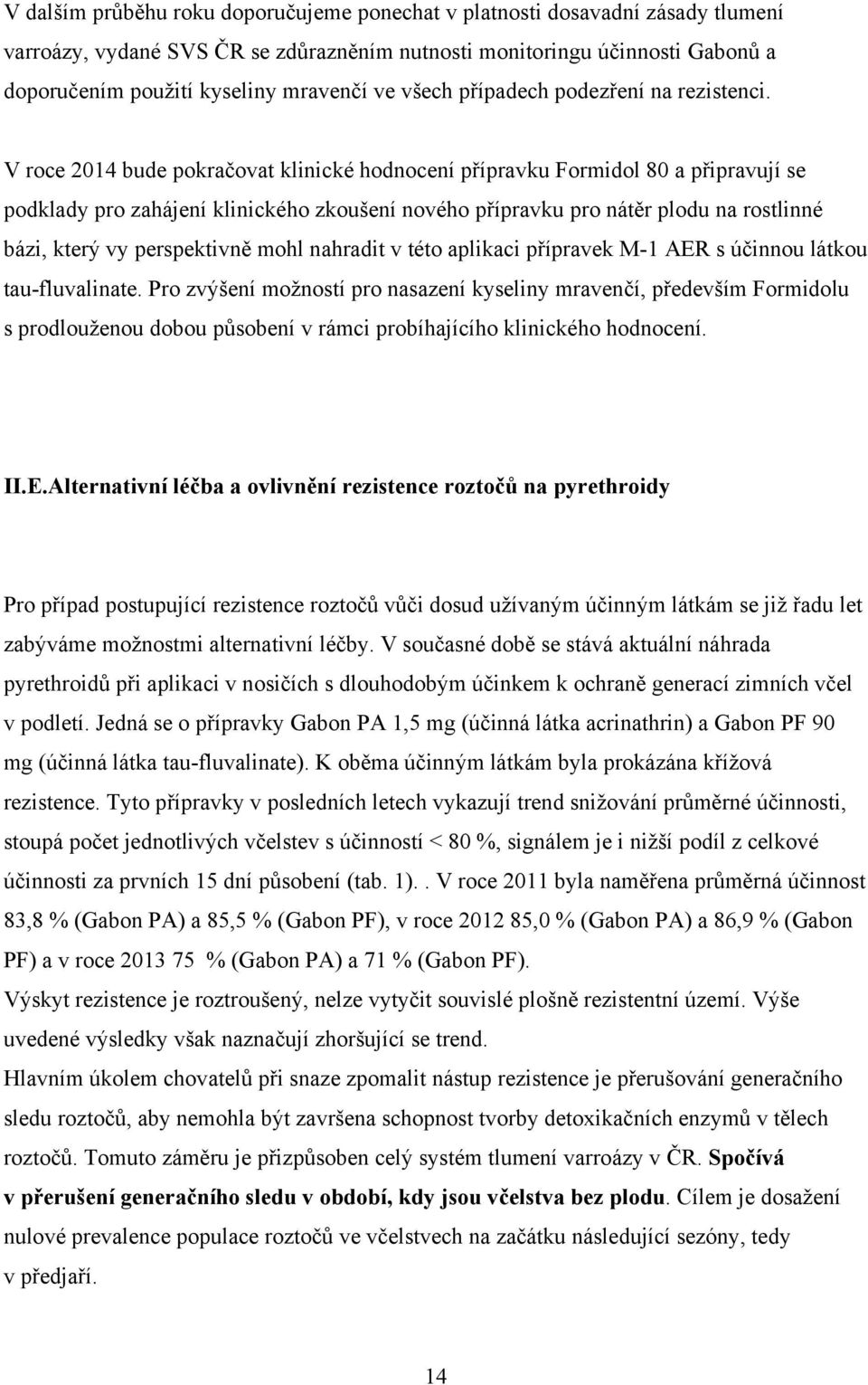 V roce 2014 bude pokračovat klinické hodnocení přípravku Formidol 80 a připravují se podklady pro zahájení klinického zkoušení nového přípravku pro nátěr plodu na rostlinné bázi, který vy