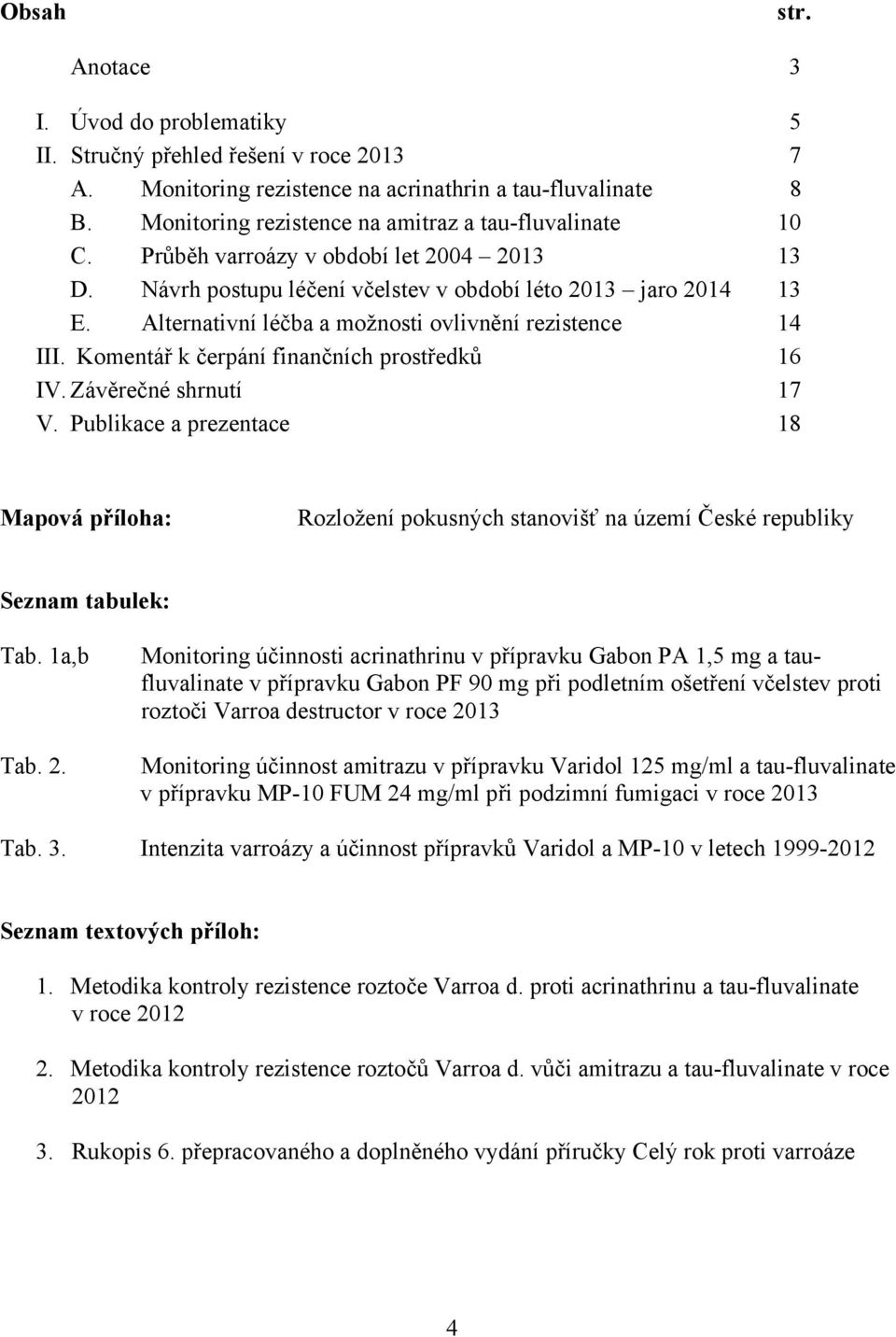 Alternativní léčba a možnosti ovlivnění rezistence 14 III. Komentář k čerpání finančních prostředků 16 IV. Závěrečné shrnutí 17 V.