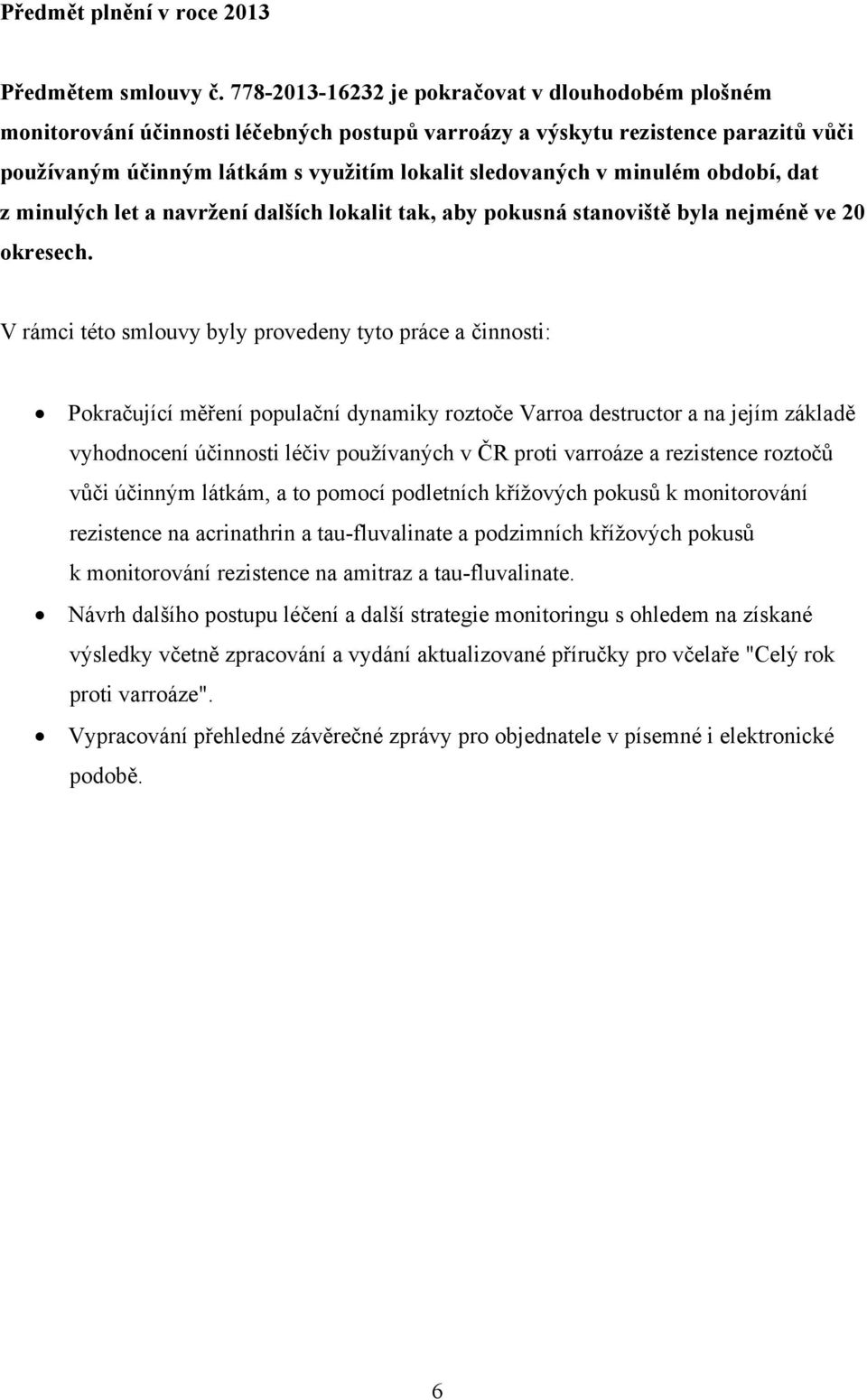 minulém období, dat z minulých let a navržení dalších lokalit tak, aby pokusná stanoviště byla nejméně ve 20 okresech.