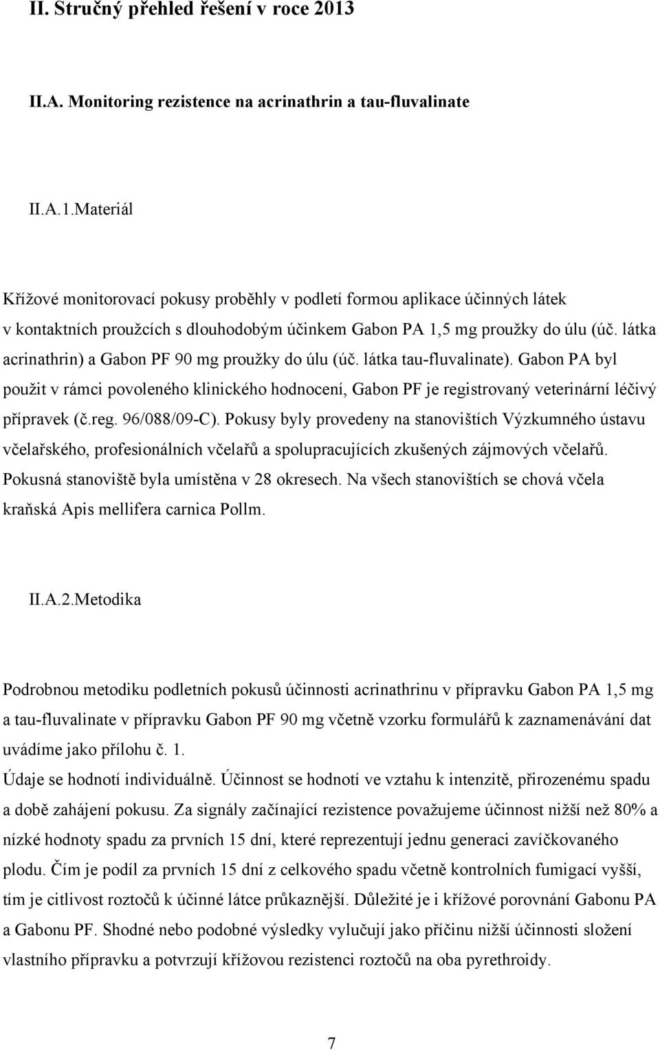 Materiál Křížové monitorovací pokusy proběhly v podletí formou aplikace účinných látek v kontaktních proužcích s dlouhodobým účinkem Gabon PA 1,5 mg proužky do úlu (úč.