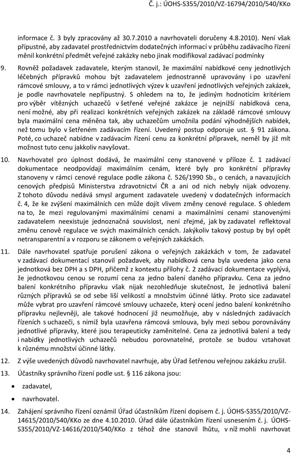 Rovněž požadavek zadavatele, kterým stanovil, že maximální nabídkové ceny jednotlivých léčebných přípravků mohou být zadavatelem jednostranně upravovány i po uzavření rámcové smlouvy, a to v rámci