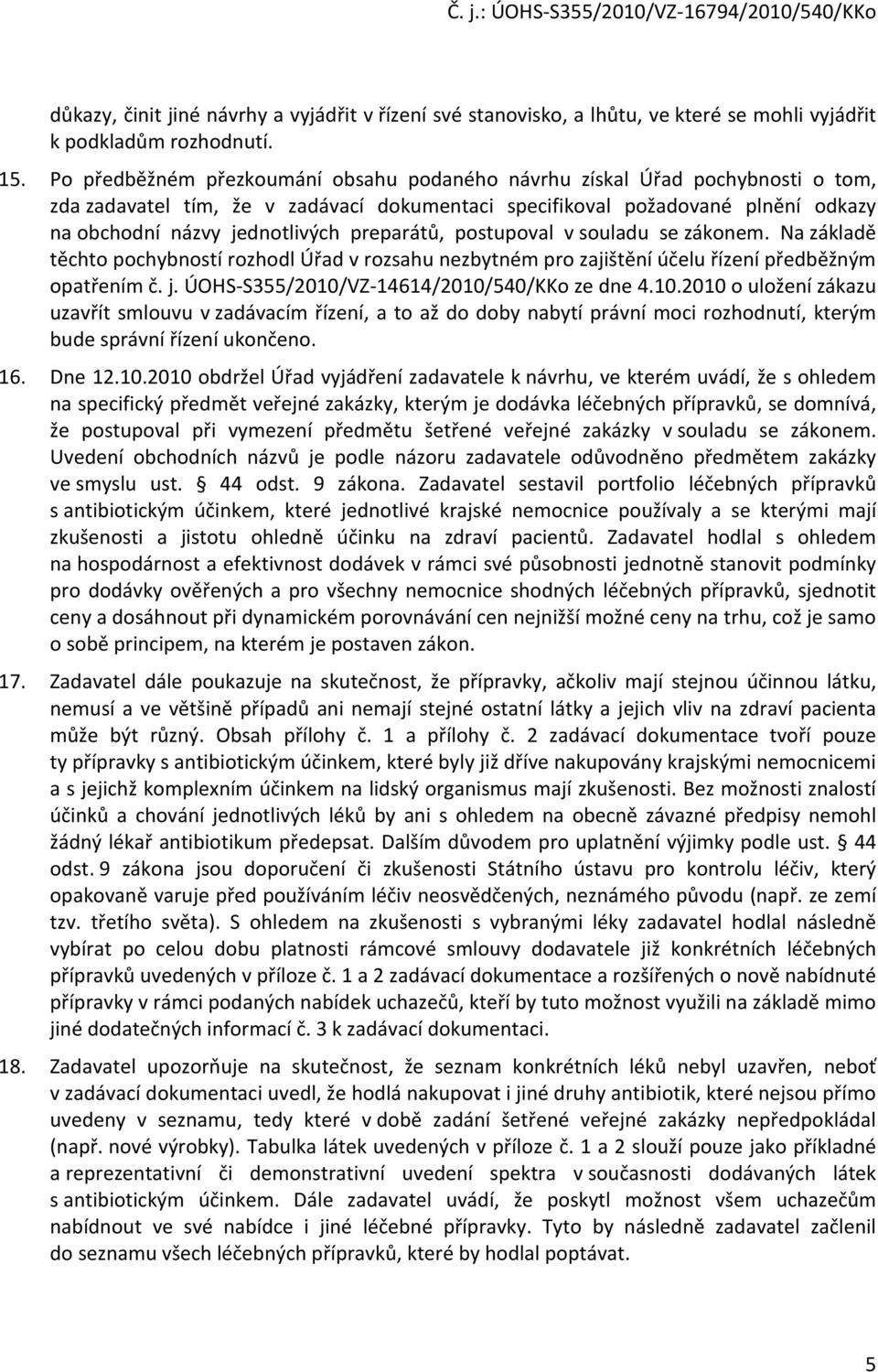 preparátů, postupoval v souladu se zákonem. Na základě těchto pochybností rozhodl Úřad v rozsahu nezbytném pro zajištění účelu řízení předběžným opatřením č. j.