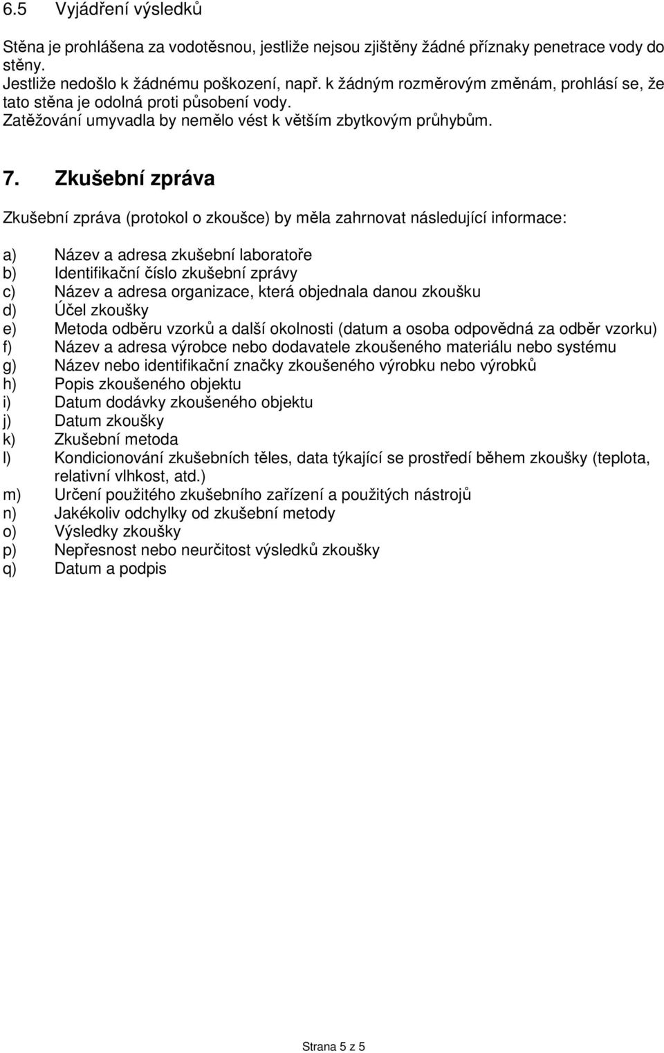 Zkušební zpráva Zkušební zpráva (protokol o zkoušce) by měla zahrnovat následující informace: a) Název a adresa zkušební laboratoře b) Identifikační číslo zkušební zprávy c) Název a adresa