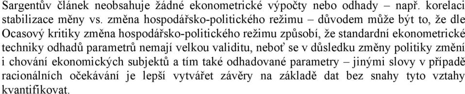 standardní ekonometrické techniky odhadů parametrů nemají velkou validitu, neboť se v důsledku změny politiky změní i chování