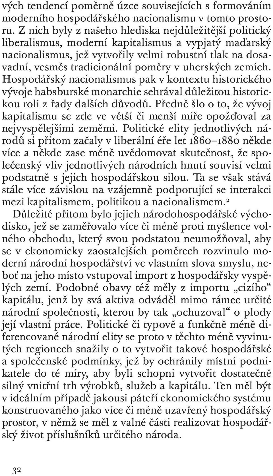 v uherských zemích. Hospodářský nacionalismus pak v kontextu historického vývoje habsburské monarchie sehrával důležitou historickou roli z řady dalších důvodů.