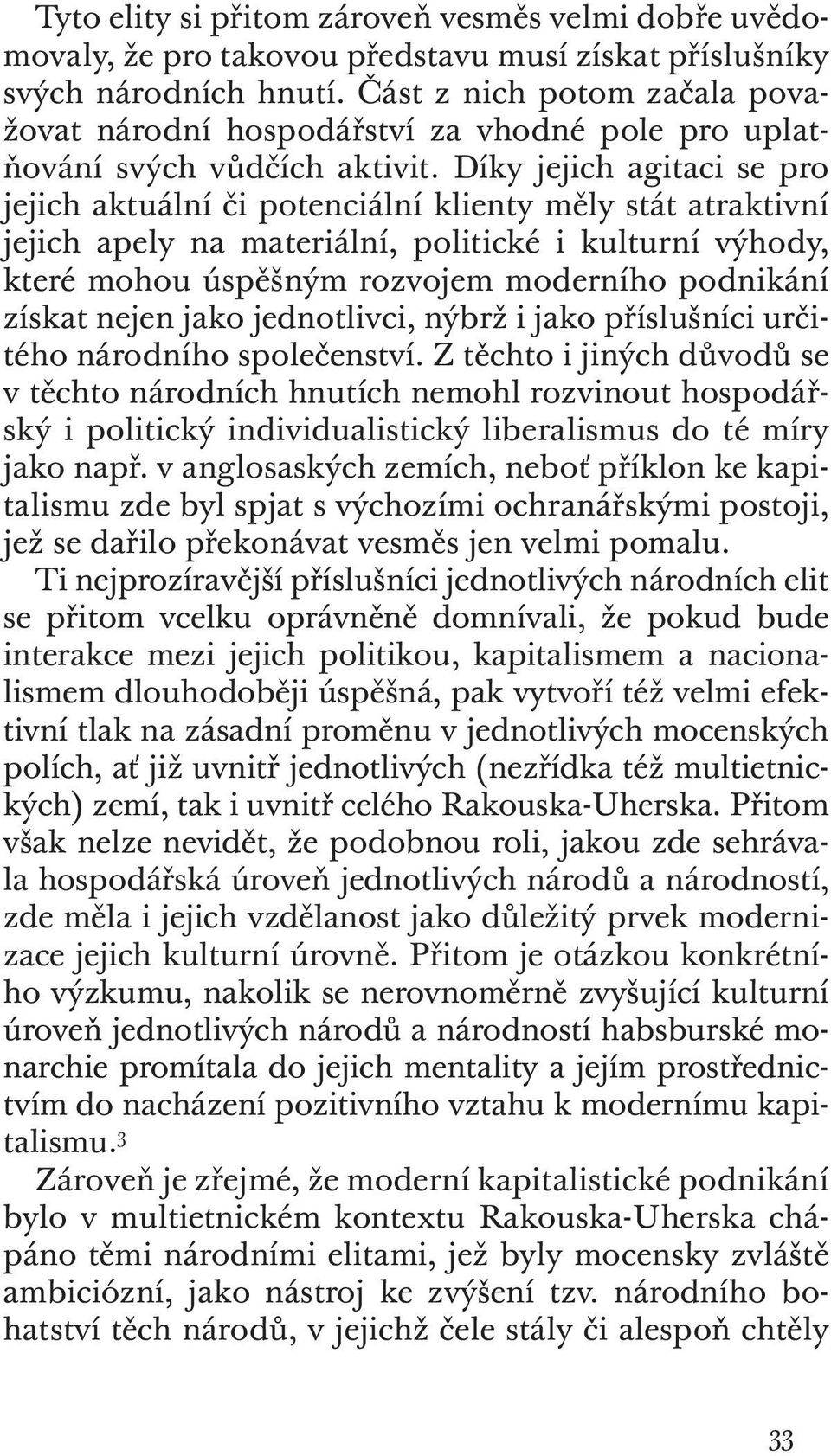 Díky jejich agitaci se pro jejich aktuální či potenciální klienty měly stát atraktivní jejich apely na materiální, politické i kulturní výhody, které mohou úspěšným rozvojem moderního podnikání