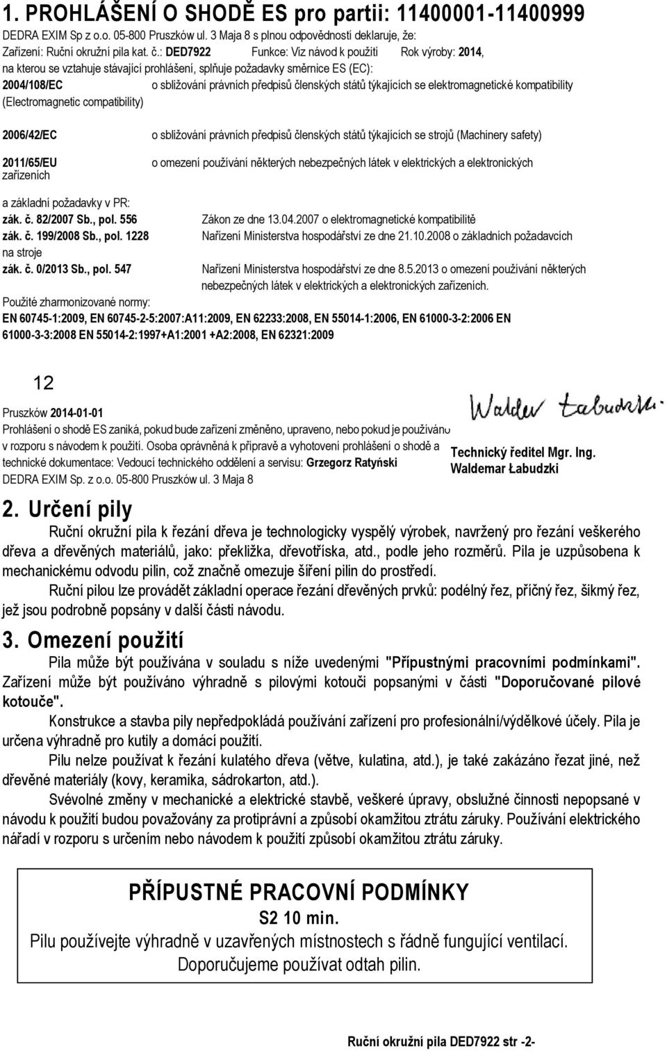 týkajících se elektromagnetické kompatibility (Electromagnetic compatibility) 2006/42/EC 2011/65/EU zařízeních o sbližování právních předpisů členských států týkajících se strojů (Machinery safety) o