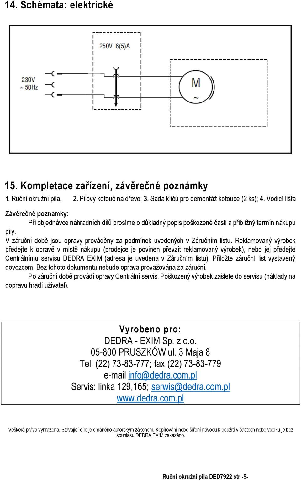 V záruční době jsou opravy prováděny za podmínek uvedených v Záručním listu.