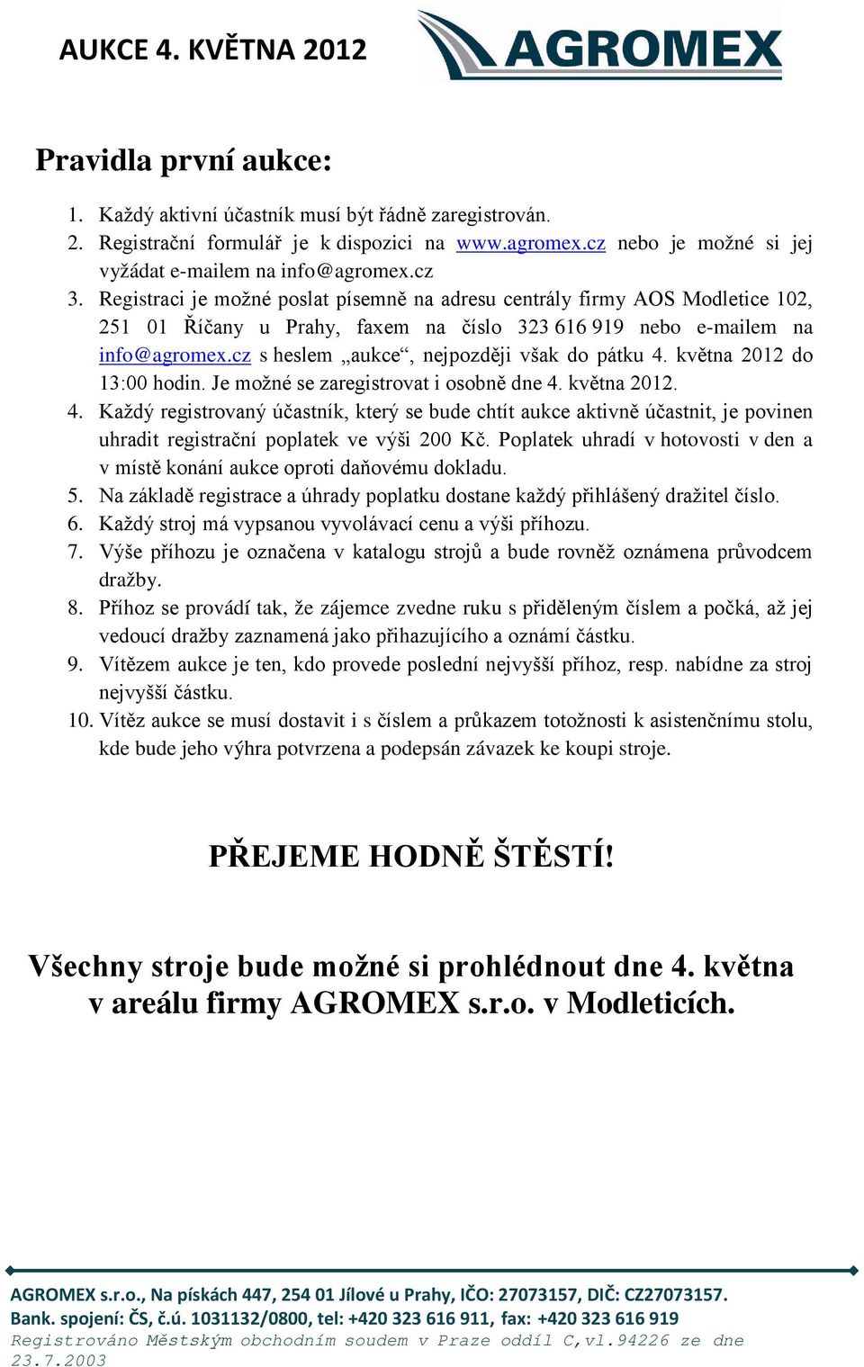 cz s heslem aukce, nejpozději však do pátku 4. května 2012 do 13:00 hodin. Je možné se zaregistrovat i osobně dne 4. května 2012. 4. Každý registrovaný účastník, který se bude chtít aukce aktivně účastnit, je povinen uhradit registrační poplatek ve výši 200 Kč.