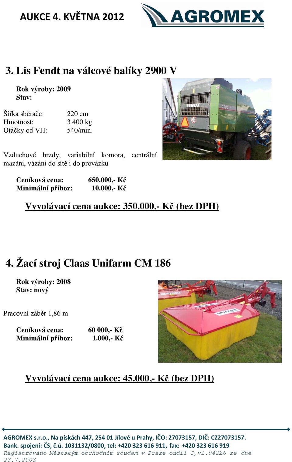 000,- Kč 10.000,- Kč Vyvolávací cena aukce: 350.000,- Kč (bez DPH) 4.