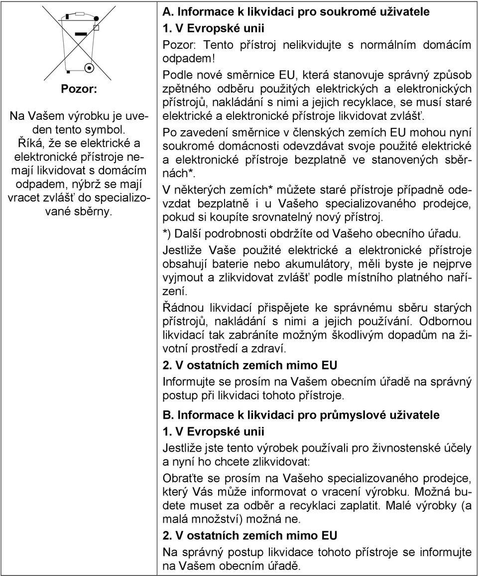 Podle nové směrnice EU, která stanovuje správný způsob zpětného odběru použitých elektrických a elektronických přístrojů, nakládání s nimi a jejich recyklace, se musí staré elektrické a elektronické