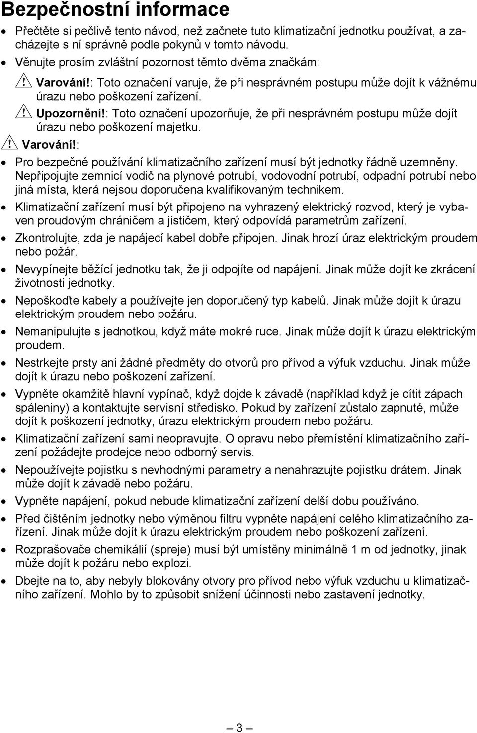 : Toto označení upozorňuje, že při nesprávném postupu může dojít úrazu nebo poškození majetku. Varování!: Pro bezpečné používání klimatizačního zařízení musí být jednotky řádně uzemněny.