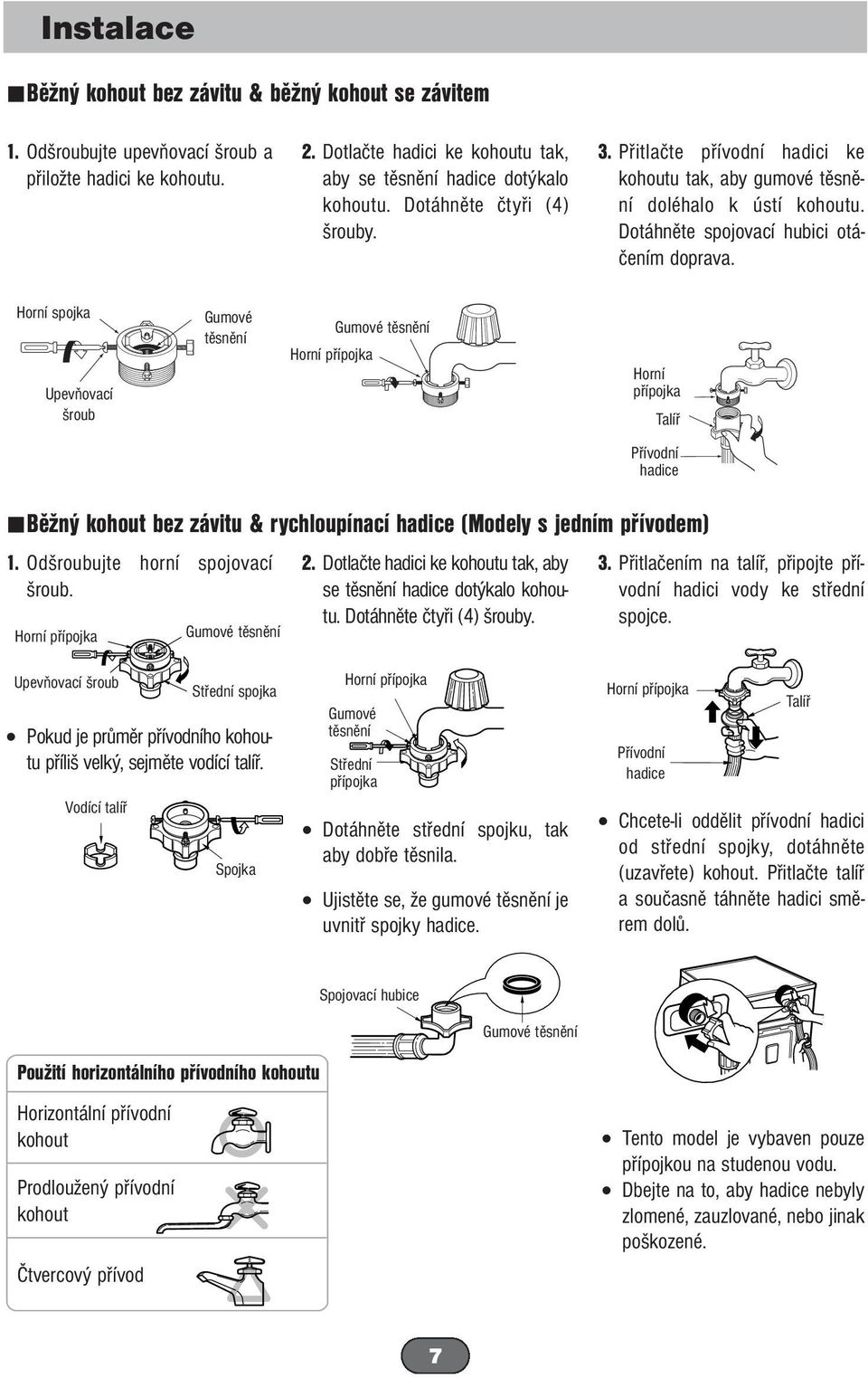 Horní spojka Upevňovací šroub Gumové těsnění Horní přípojka Gumové těsnění Horní přípojka Talíř Přívodní hadice Běžný kohout bez závitu & rychloupínací hadice (Modely s jedním přívodem) 1.