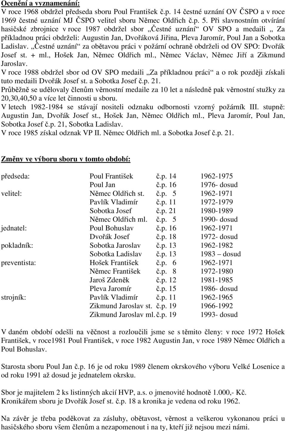 Ladislav. Čestné uznání za obětavou práci v požární ochraně obdrželi od OV SPO: Dvořák Josef st. + ml., Hošek Jan, Němec Oldřich ml., Němec Václav, Němec Jiří a Zikmund Jaroslav.