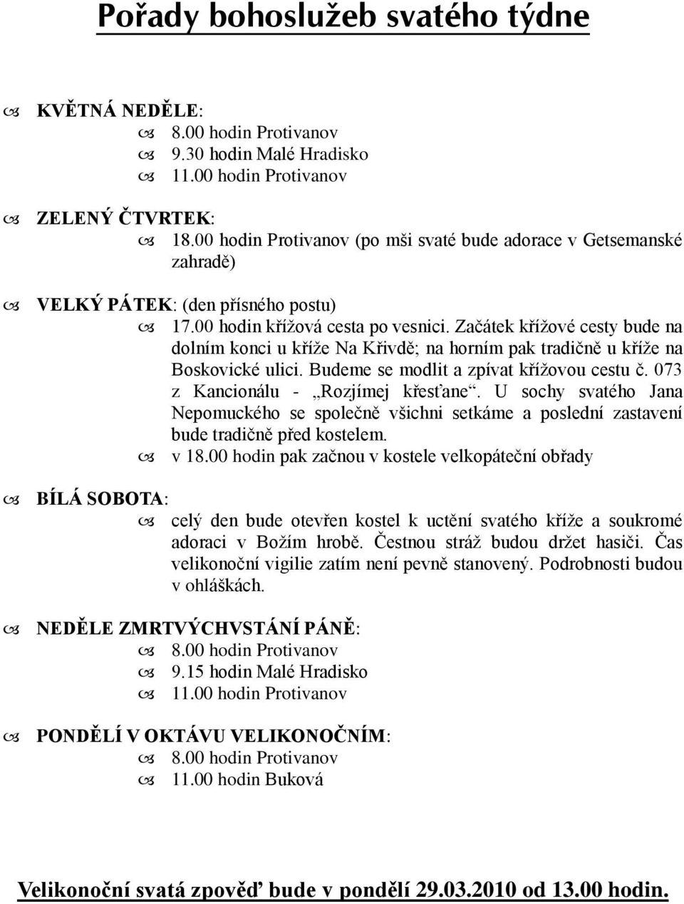 Začátek křížové cesty bude na dolním konci u kříže Na Křivdě; na horním pak tradičně u kříže na Boskovické ulici. Budeme se modlit a zpívat křížovou cestu č. 073 z Kancionálu - Rozjímej křesťane.