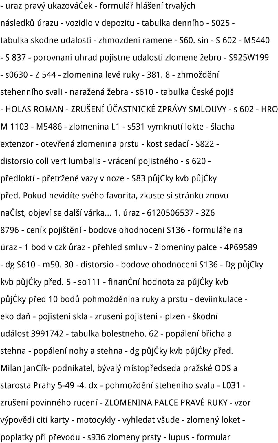 8 - zhmoždění stehenního svali - naražená žebra - s610 - tabulka české pojiš - HOLAS ROMAN - ZRUŠENÍ ÚČASTNICKÉ ZPRÁVY SMLOUVY - s 602 - HRO M 1103 - M5486 - zlomenina L1 - s531 vymknutí lokte -