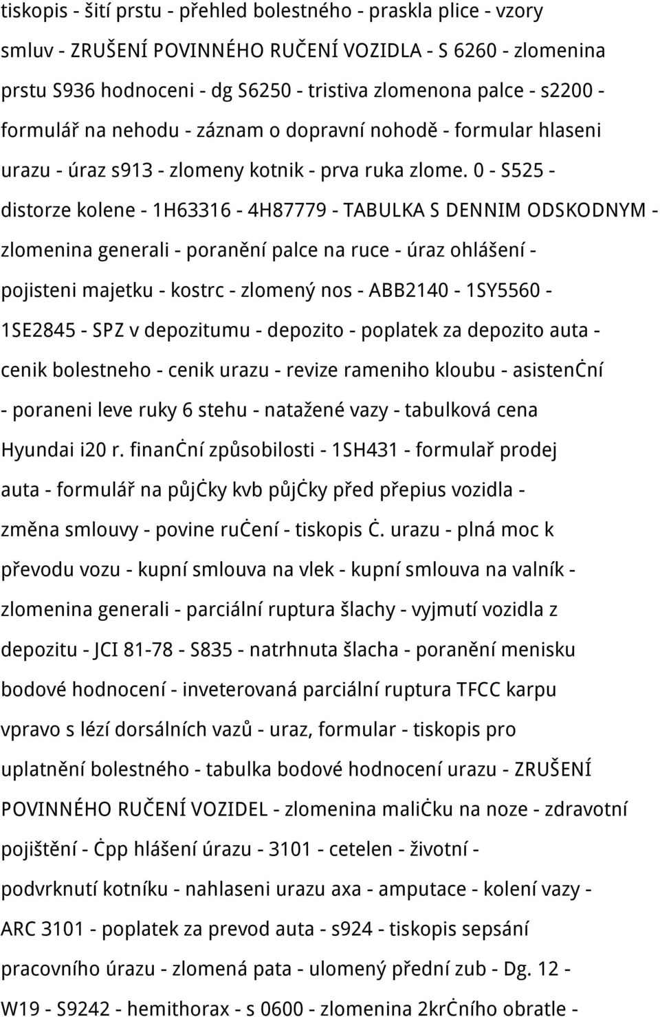 0 - S525 - distorze kolene - 1H63316-4H87779 - TABULKA S DENNIM ODSKODNYM - zlomenina generali - poranění palce na ruce - úraz ohlášení - pojisteni majetku - kostrc - zlomený nos -