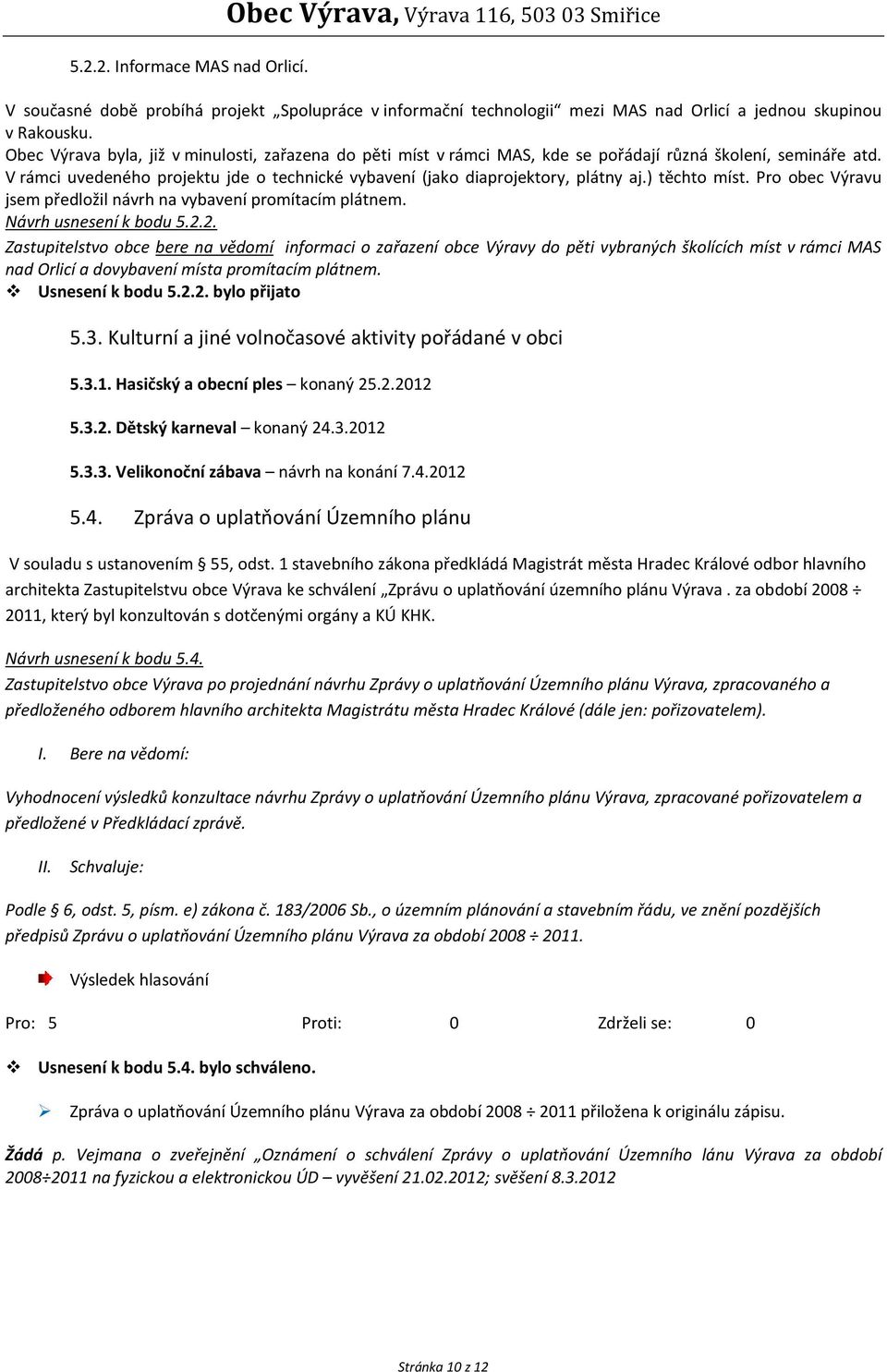 ) těchto míst. Pro obec Výravu jsem předložil návrh na vybavení promítacím plátnem. Návrh usnesení k bodu 5.2.