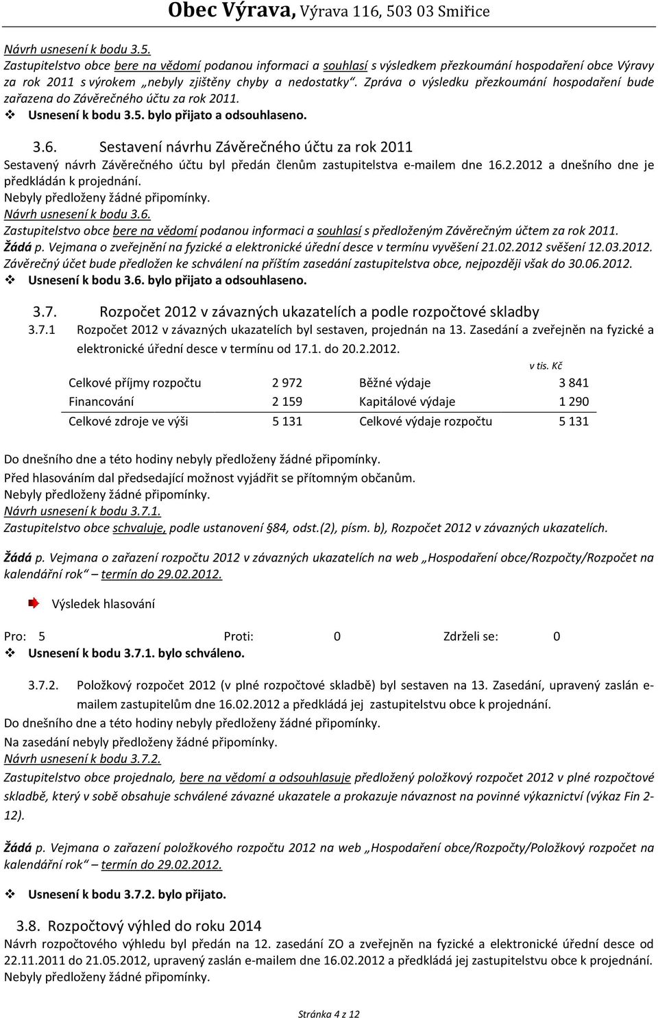 Sestavení návrhu Závěrečného účtu za rok 2011 Sestavený návrh Závěrečného účtu byl předán členům zastupitelstva e-mailem dne 16.2.2012 a dnešního dne je předkládán k projednání.