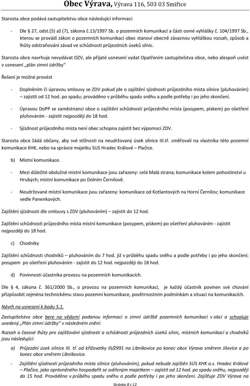 Starosta obce navrhuje nevydávat OZV, ale přijaté usnesení vydat Opatřením zastupitelstva obce, nebo alespoň uvést v usnesení plán zimní údržby Řešení je možné provést - Doplněním či úpravou smlouvy