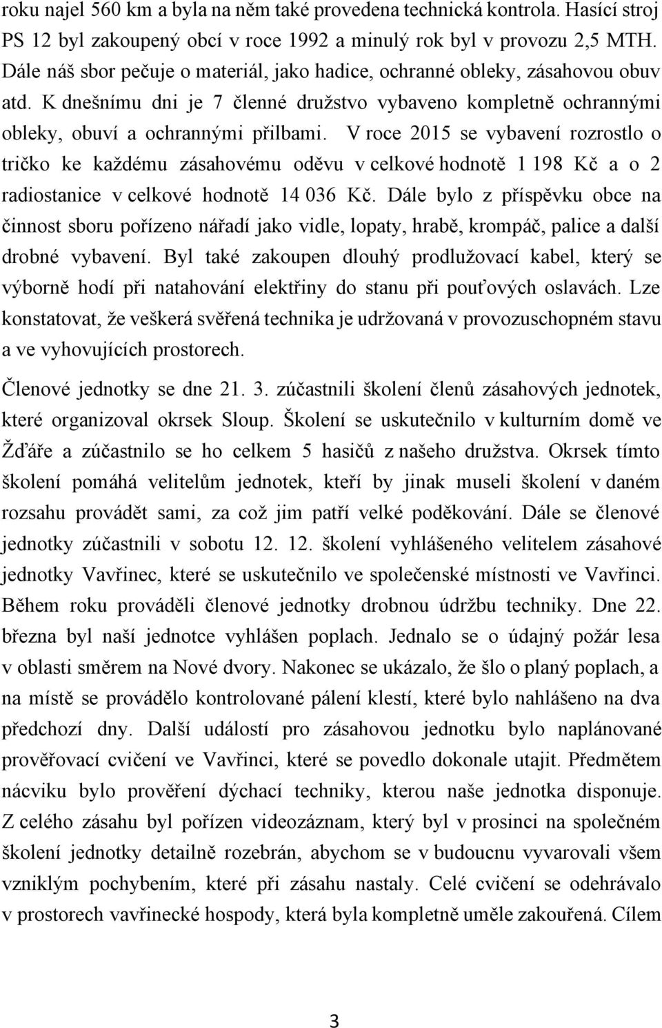 V roce 2015 se vybavení rozrostlo o tričko ke každému zásahovému oděvu v celkové hodnotě 1 198 Kč a o 2 radiostanice v celkové hodnotě 14 036 Kč.