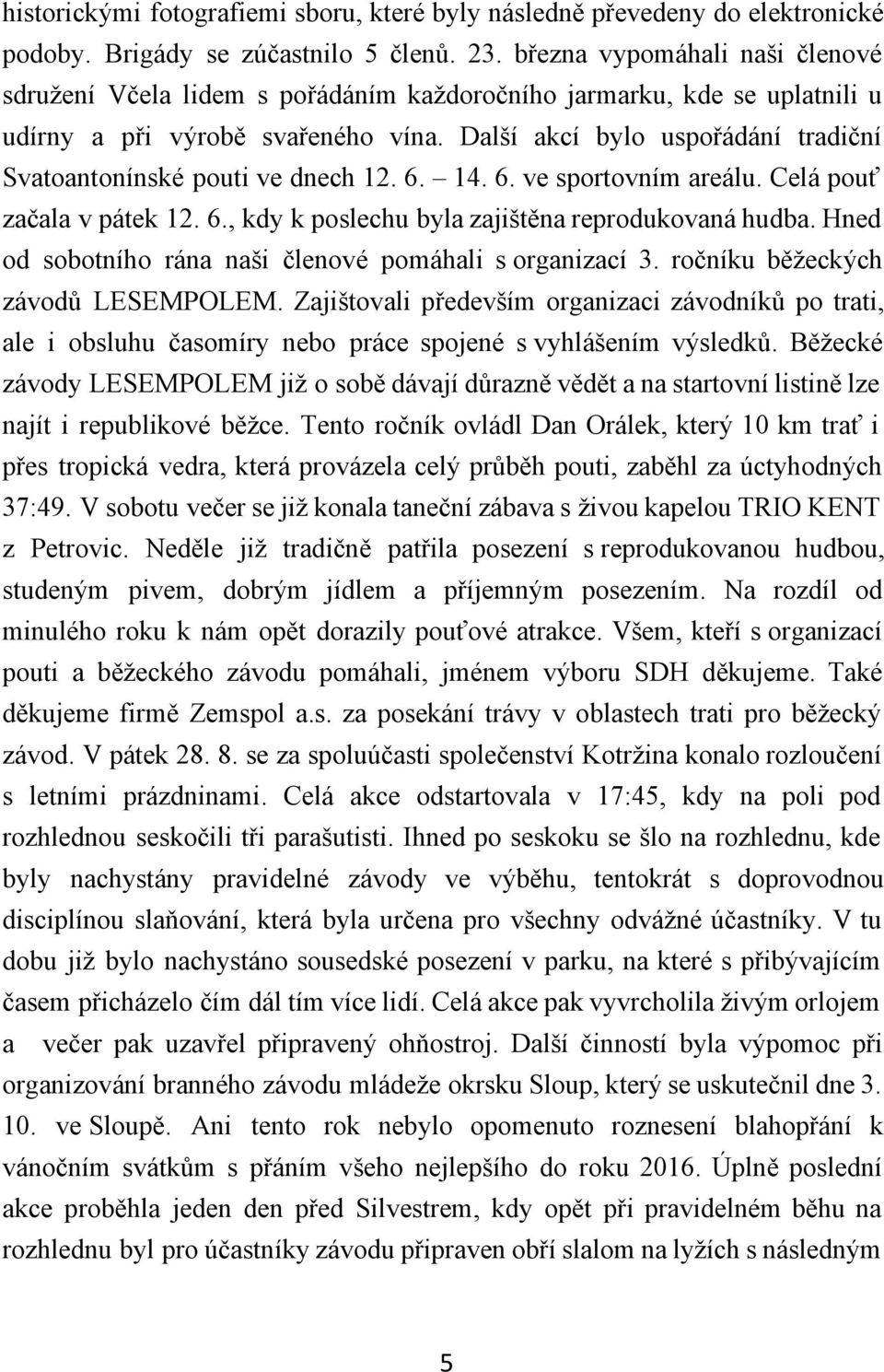 Další akcí bylo uspořádání tradiční Svatoantonínské pouti ve dnech 12. 6. 14. 6. ve sportovním areálu. Celá pouť začala v pátek 12. 6., kdy k poslechu byla zajištěna reprodukovaná hudba.