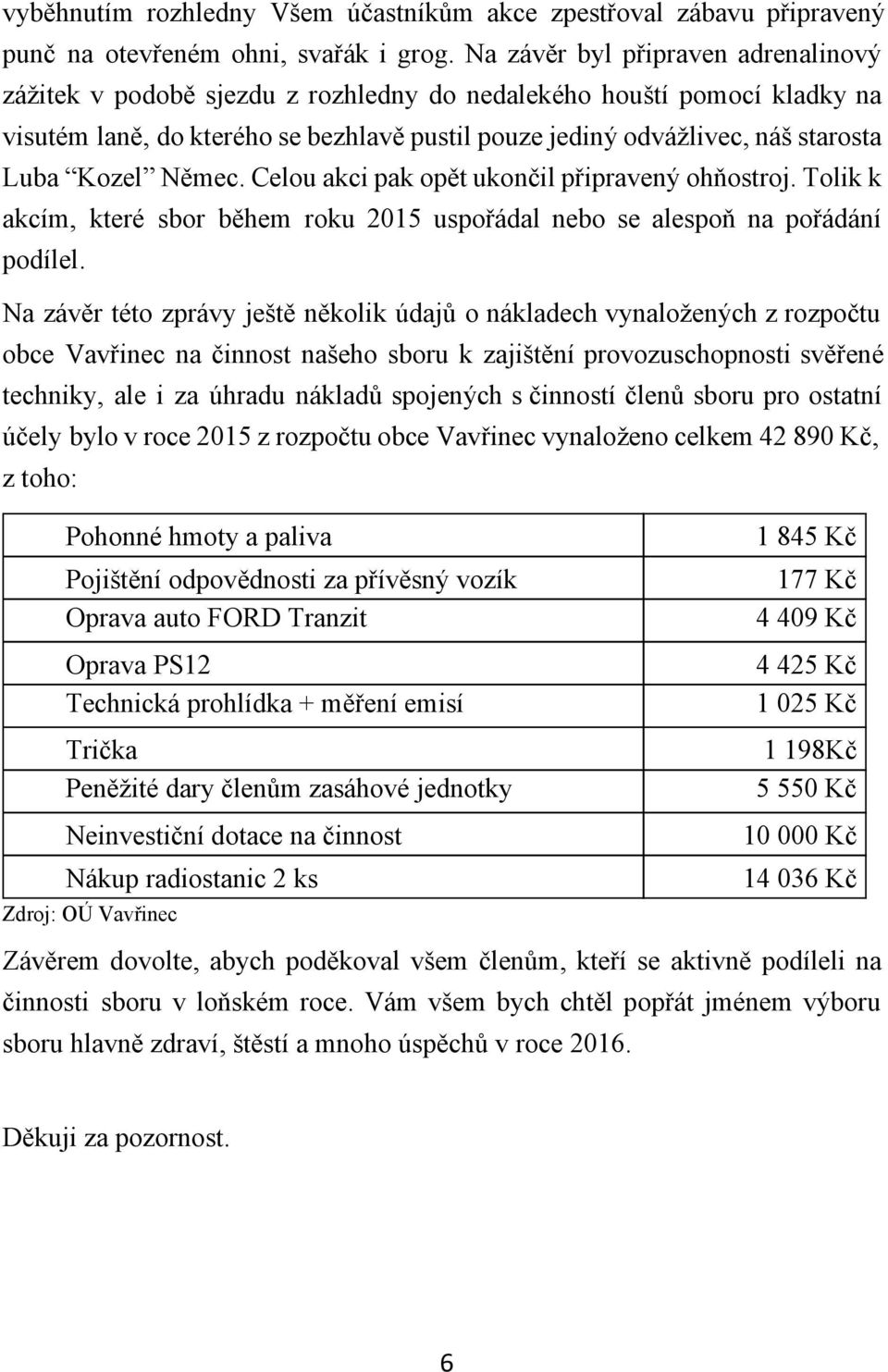 Kozel Němec. Celou akci pak opět ukončil připravený ohňostroj. Tolik k akcím, které sbor během roku 2015 uspořádal nebo se alespoň na pořádání podílel.