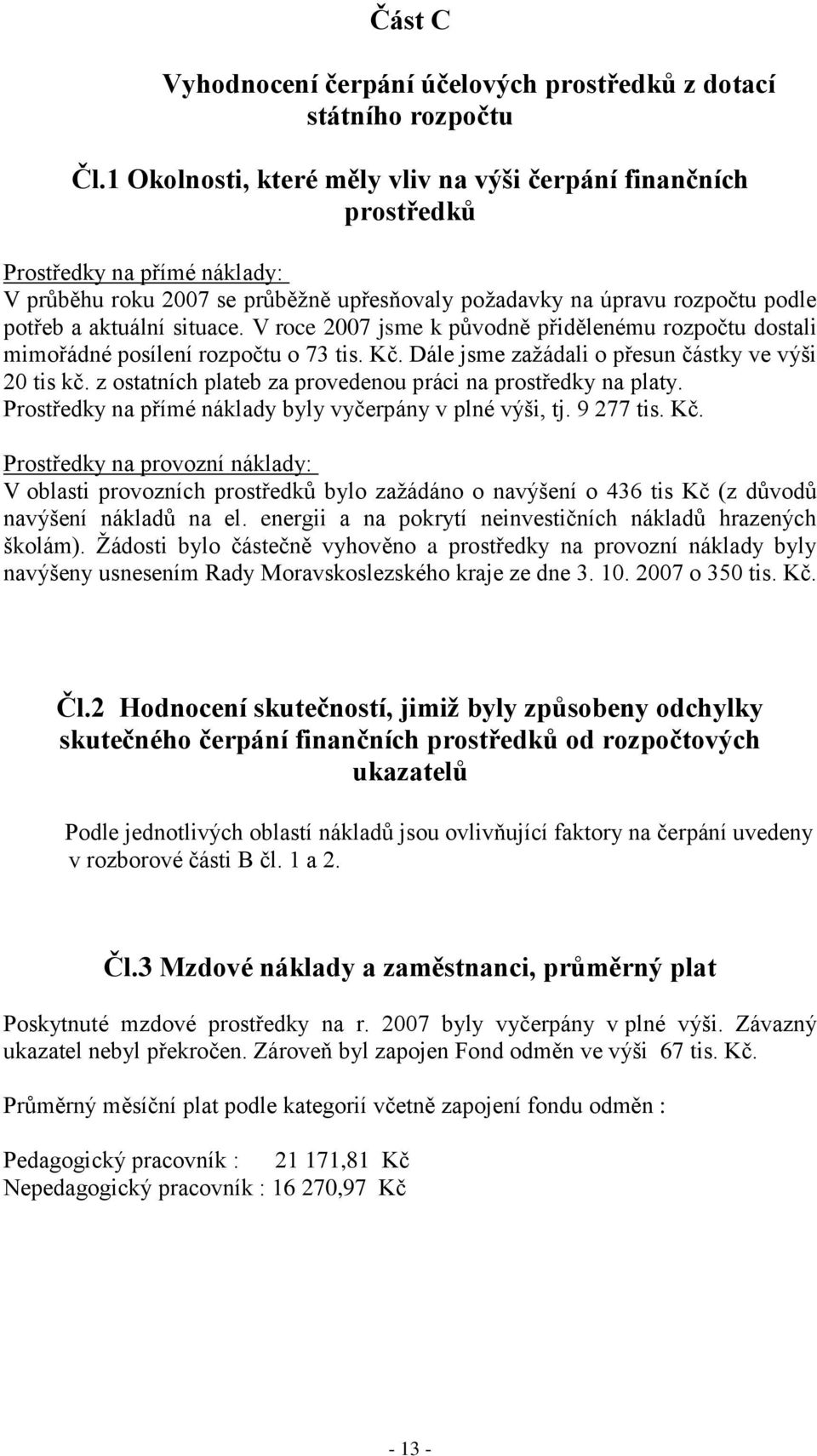 situace. V roce 2007 jsme k původně přidělenému rozpočtu dostali mimořádné posílení rozpočtu o 73 tis. Kč. Dále jsme zaţádali o přesun částky ve výši 20 tis kč.