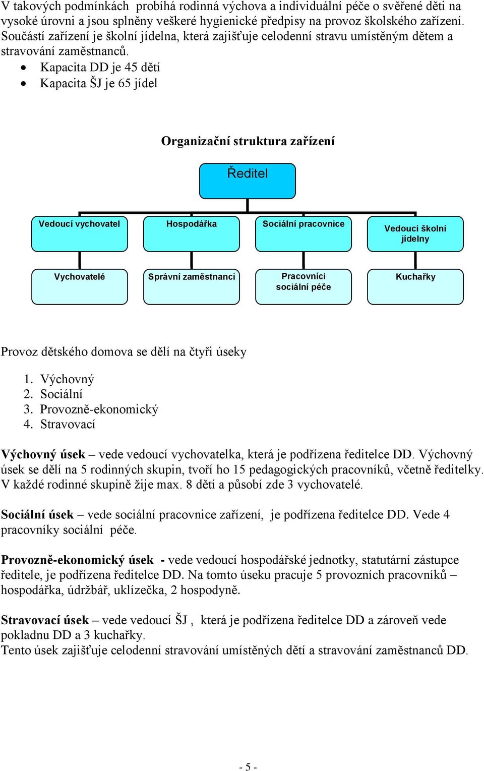 Kapacita DD je 45 dětí Kapacita ŠJ je 65 jídel Organizační struktura zařízení Ředitel Vedoucí vychovatel Hospodářka Sociální pracovnice Vedoucí školní jídelny Vychovatelé Správní zaměstnanci