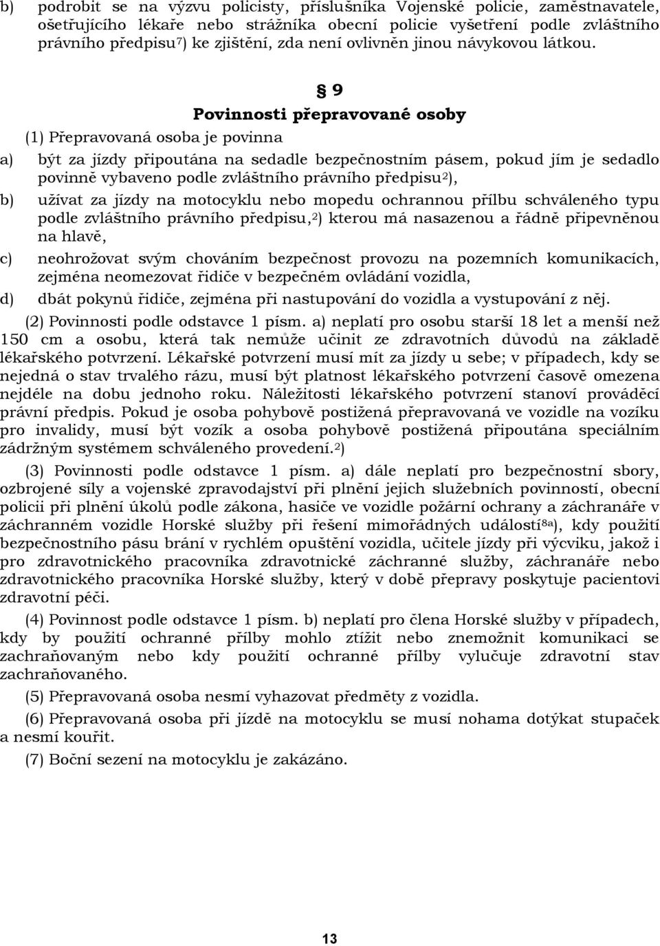 9 Povinnosti přepravované osoby (1) Přepravovaná osoba je povinna a) být za jízdy připoutána na sedadle bezpečnostním pásem, pokud jím je sedadlo povinně vybaveno podle zvláštního právního předpisu 2