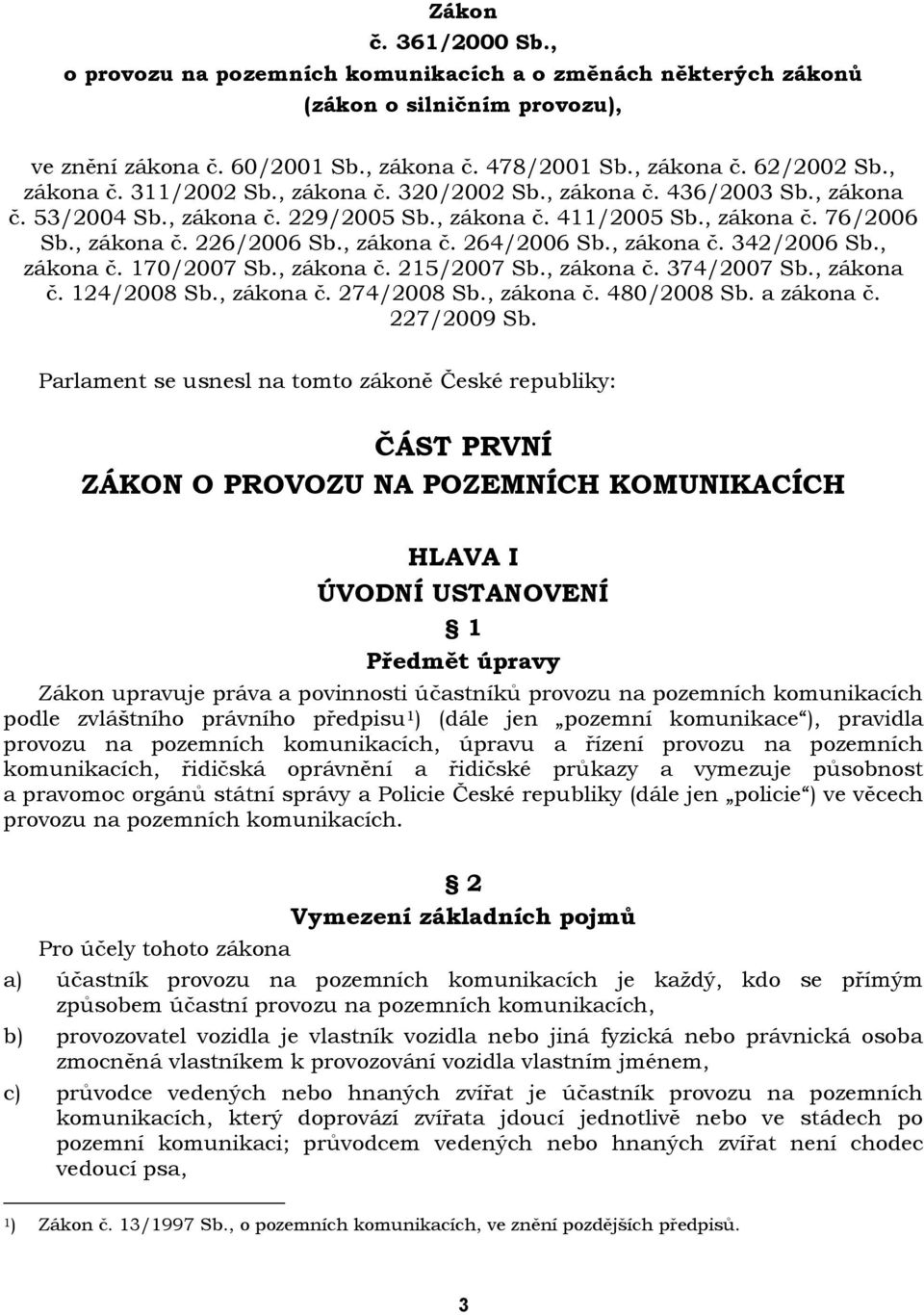 , zákona č. 264/2006 Sb., zákona č. 342/2006 Sb., zákona č. 170/2007 Sb., zákona č. 215/2007 Sb., zákona č. 374/2007 Sb., zákona č. 124/2008 Sb., zákona č. 274/2008 Sb., zákona č. 480/2008 Sb.