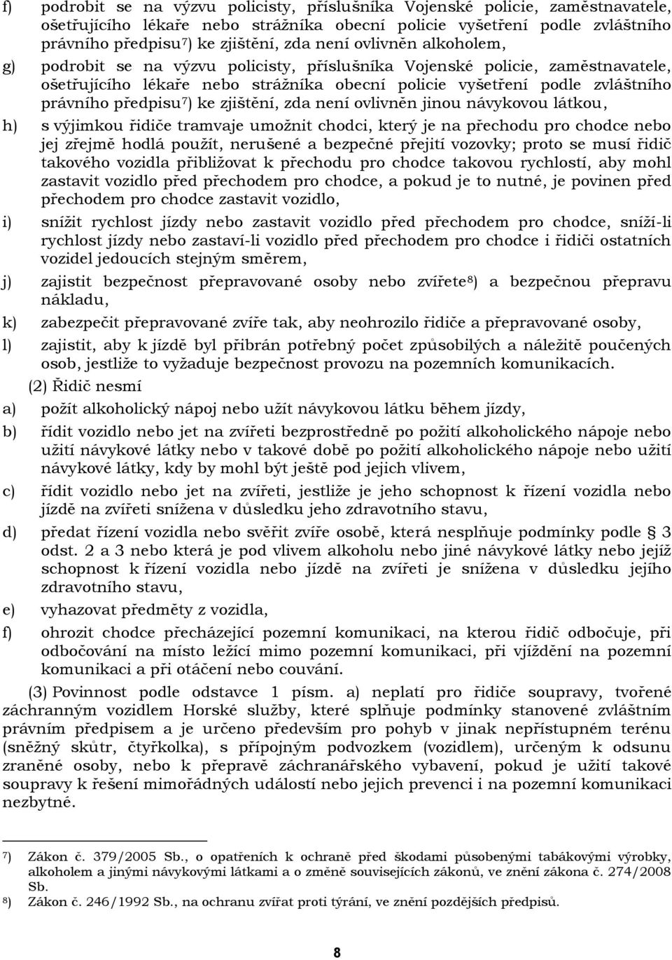 předpisu 7 ) ke zjištění, zda není ovlivněn jinou návykovou látkou, h) s výjimkou řidiče tramvaje umoţnit chodci, který je na přechodu pro chodce nebo jej zřejmě hodlá pouţít, nerušené a bezpečné