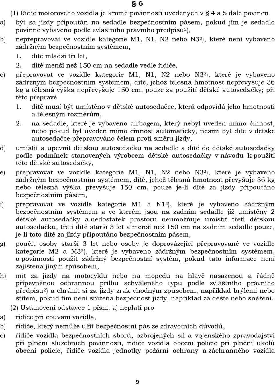 dítě menší neţ 150 cm na sedadle vedle řidiče, c) přepravovat ve vozidle kategorie M1, N1, N2 nebo N3 2 ), které je vybaveno zádrţným bezpečnostním systémem, dítě, jehoţ tělesná hmotnost nepřevyšuje