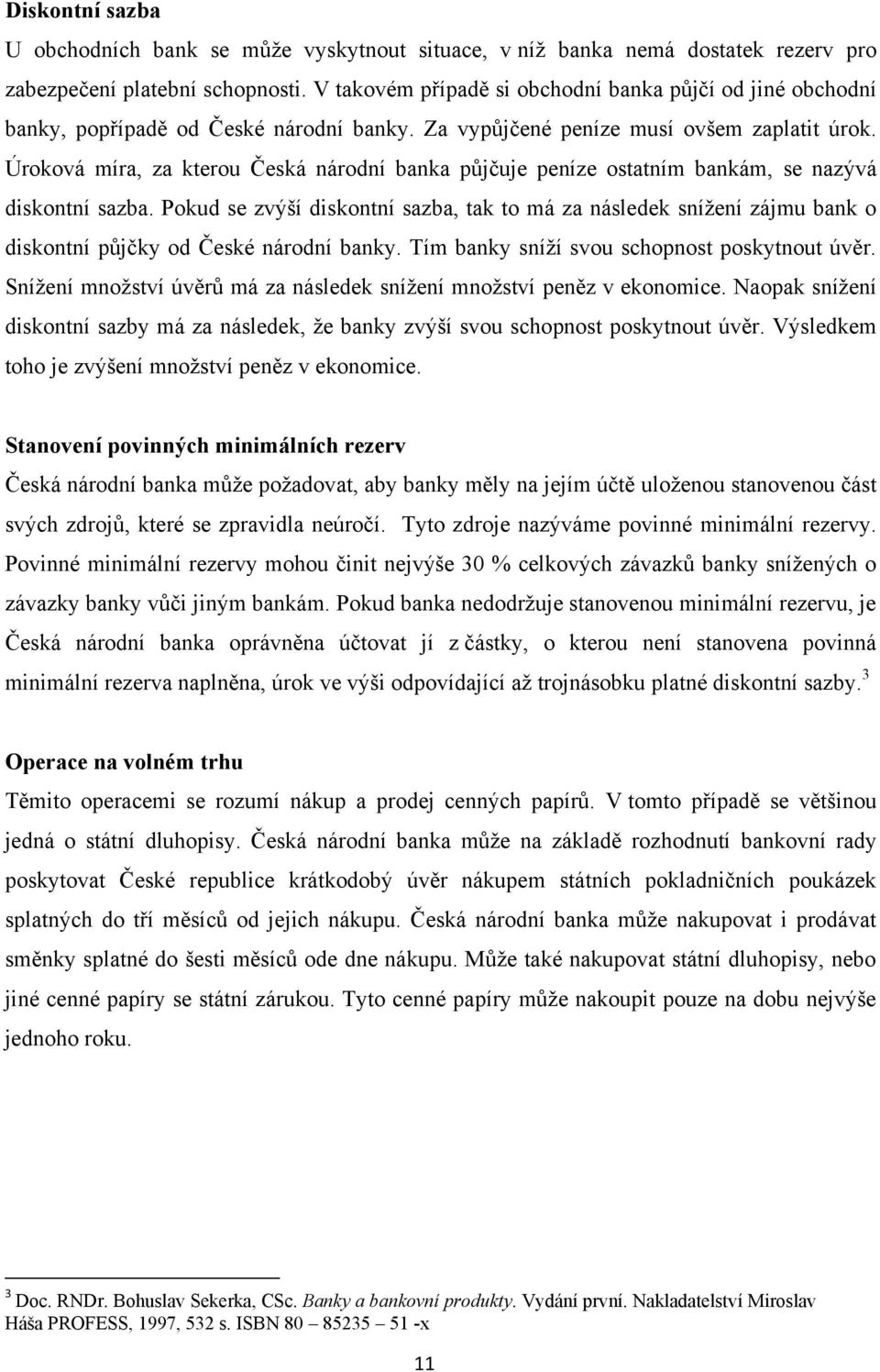 Úroková míra, za kterou Česká národní banka půjčuje peníze ostatním bankám, se nazývá diskontní sazba.