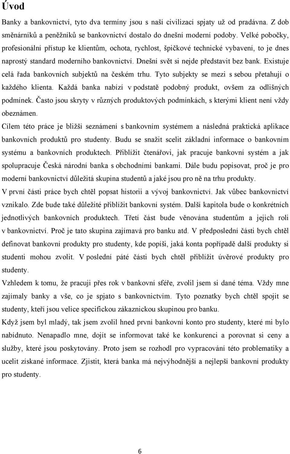 Existuje celá řada bankovních subjektů na českém trhu. Tyto subjekty se mezi s sebou přetahují o kaţdého klienta. Kaţdá banka nabízí v podstatě podobný produkt, ovšem za odlišných podmínek.