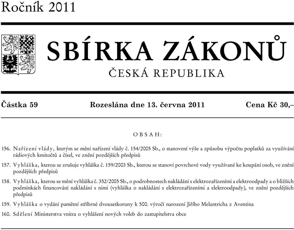 , kterou se stanoví povrchové vody využívané ke koupání osob, ve znění pozdějších předpisů 158. Vyhláška, kterou se mění vyhláška č. 352/2005 Sb.