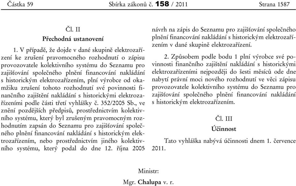 historickým elektrozařízením, plní výrobce od okamžiku zrušení tohoto rozhodnutí své povinnosti finančního zajištění nakládání s historickými elektrozařízeními podle části třetí vyhlášky č.