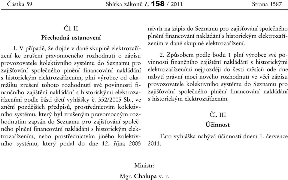 historickým elektrozařízením, plní výrobce od okamžiku zrušení tohoto rozhodnutí své povinnosti finančního zajištění nakládání s historickými elektrozařízeními podle části třetí vyhlášky č.