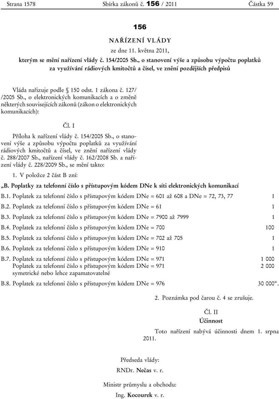 , o elektronických komunikacích a o změně některých souvisejících zákonů (zákon o elektronických komunikacích): Čl. I Příloha k nařízení vlády č. 154/2005 Sb.