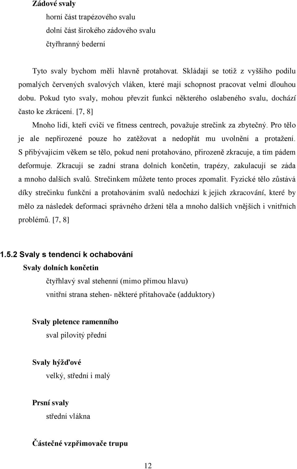 Pokud tyto svaly, mohou převzít funkci některého oslabeného svalu, dochází často ke zkrácení. [7, 8] Mnoho lidí, kteří cvičí ve fitness centrech, povaţuje strečink za zbytečný.