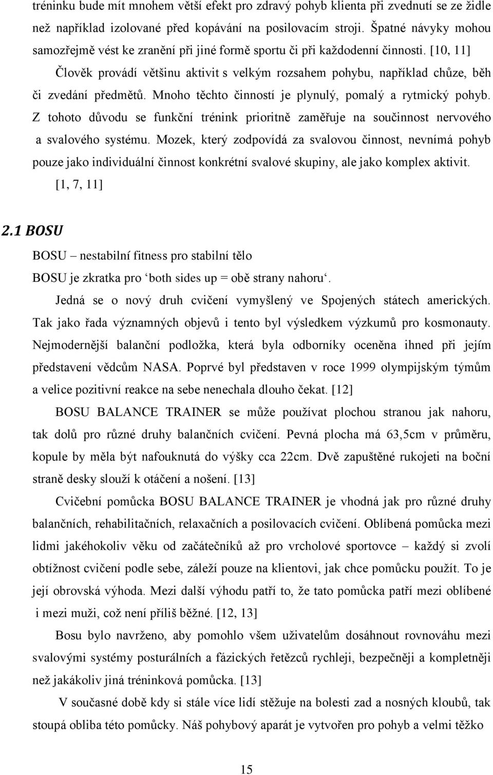 [10, 11] Člověk provádí většinu aktivit s velkým rozsahem pohybu, například chůze, běh či zvedání předmětů. Mnoho těchto činností je plynulý, pomalý a rytmický pohyb.