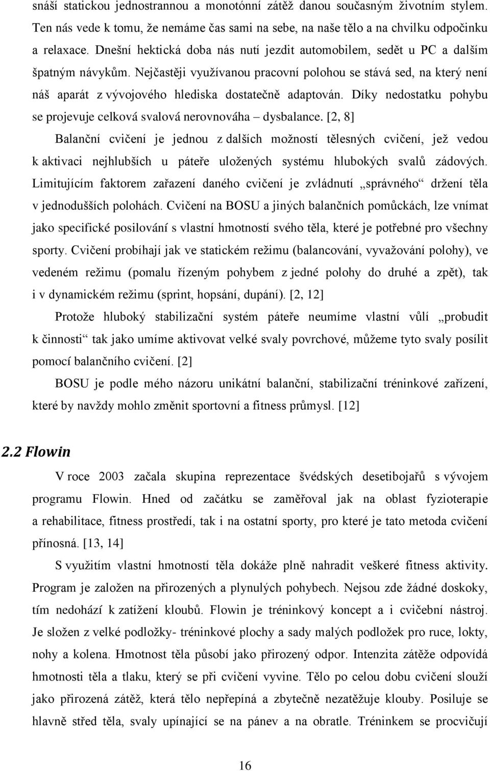 Nejčastěji vyuţívanou pracovní polohou se stává sed, na který není náš aparát z vývojového hlediska dostatečně adaptován. Díky nedostatku pohybu se projevuje celková svalová nerovnováha dysbalance.