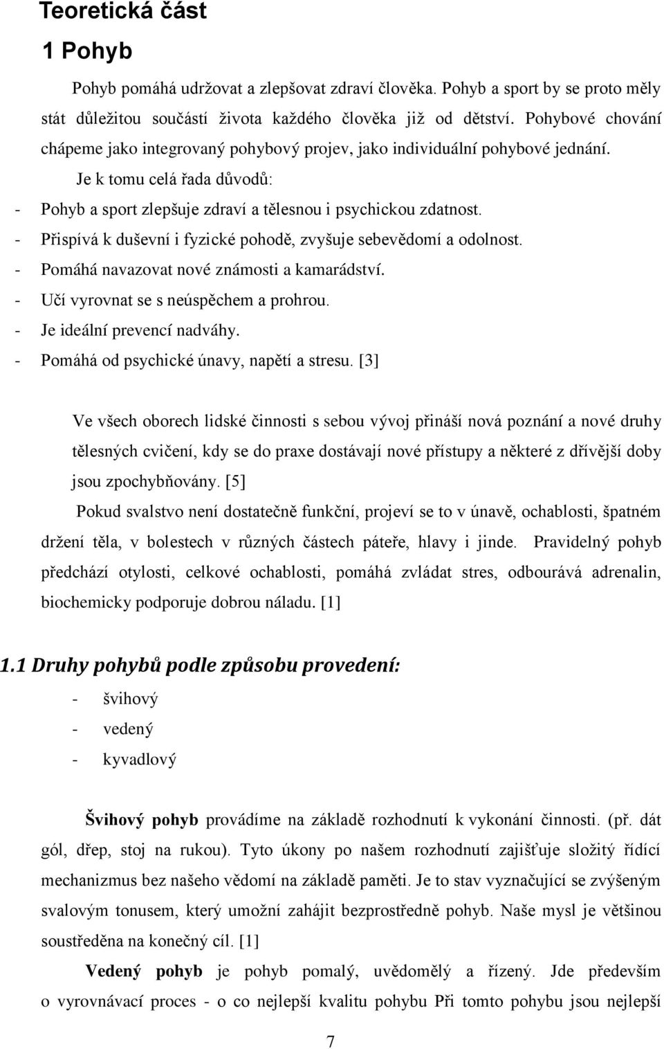 - Přispívá k duševní i fyzické pohodě, zvyšuje sebevědomí a odolnost. - Pomáhá navazovat nové známosti a kamarádství. - Učí vyrovnat se s neúspěchem a prohrou. - Je ideální prevencí nadváhy.