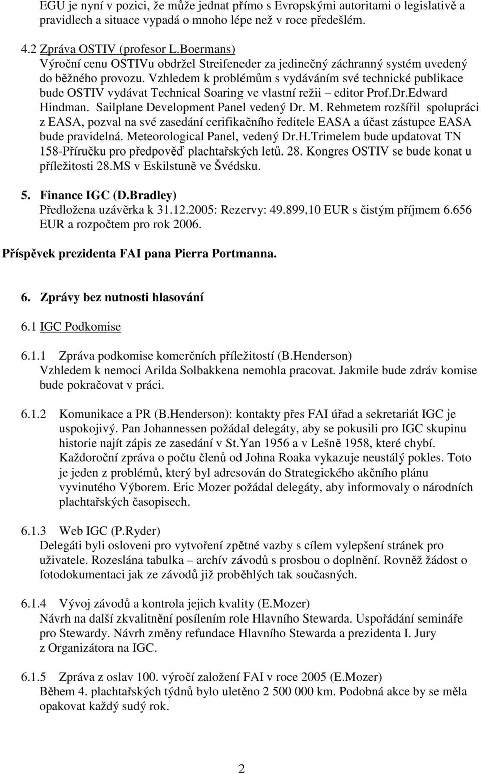Vzhledem k problémům s vydáváním své technické publikace bude OSTIV vydávat Technical Soaring ve vlastní režii editor Prof.Dr.Edward Hindman. Sailplane Development Panel vedený Dr. M.