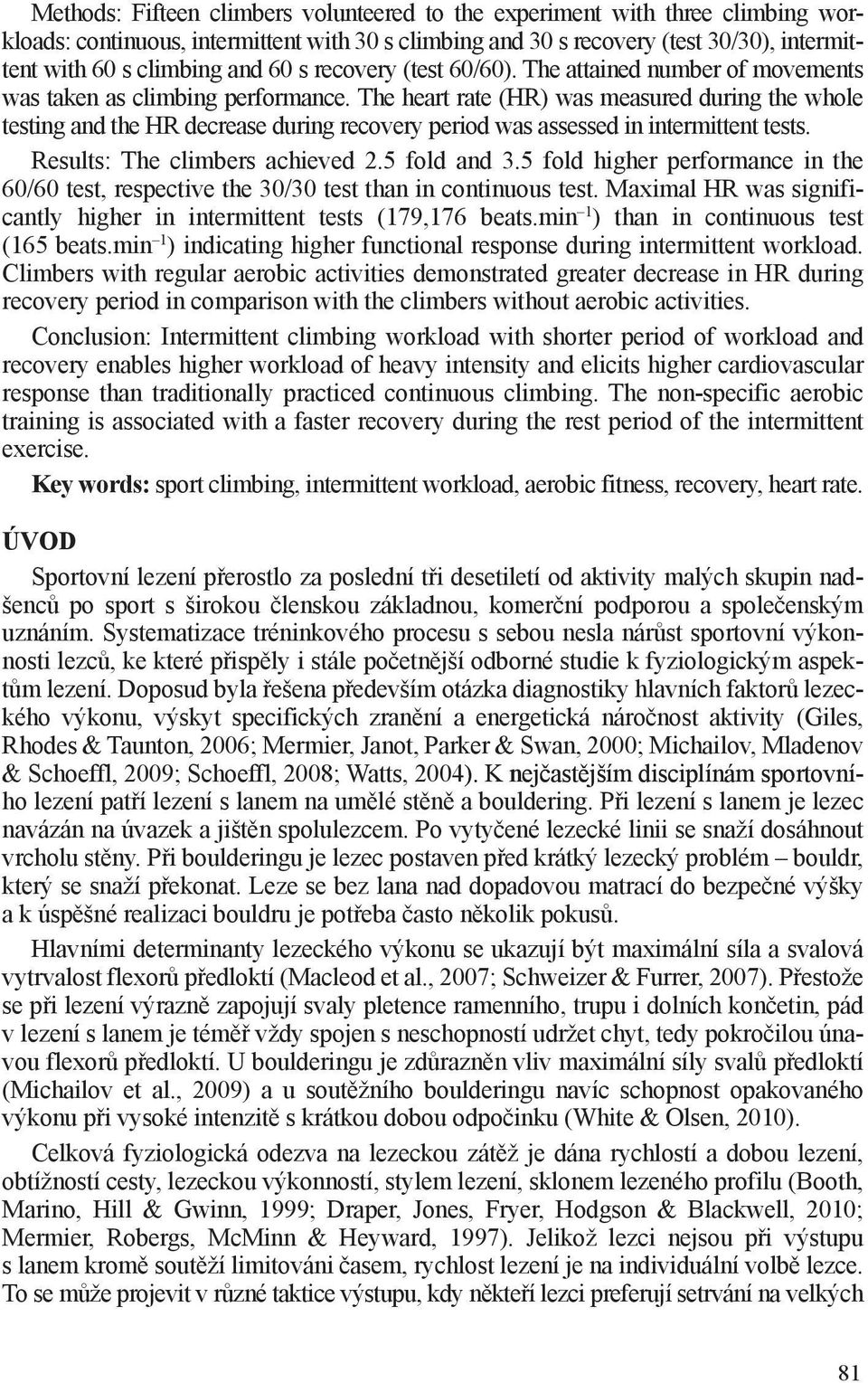The heart rate (HR) was measured during the whole testing and the HR decrease during recovery period was assessed in intermittent tests. Results: The climbers achieved 2.5 fold and 3.