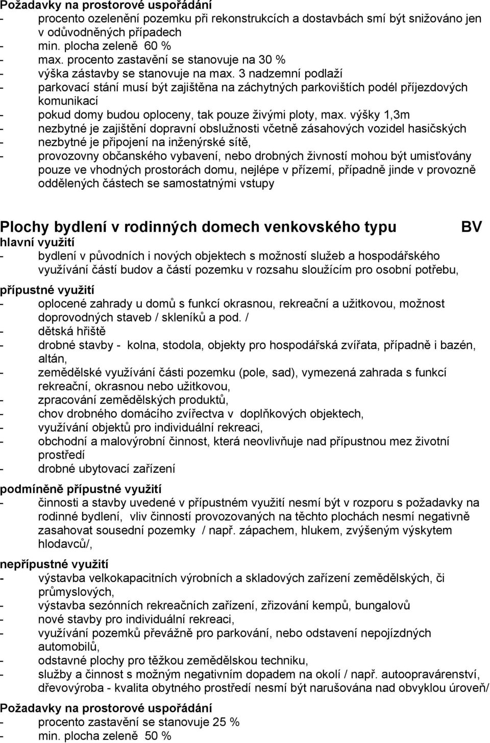 3 nadzemní podlaží - parkovací stání musí být zajištěna na záchytných parkovištích podél příjezdových komunikací - pokud domy budou oploceny, tak pouze živými ploty, max.