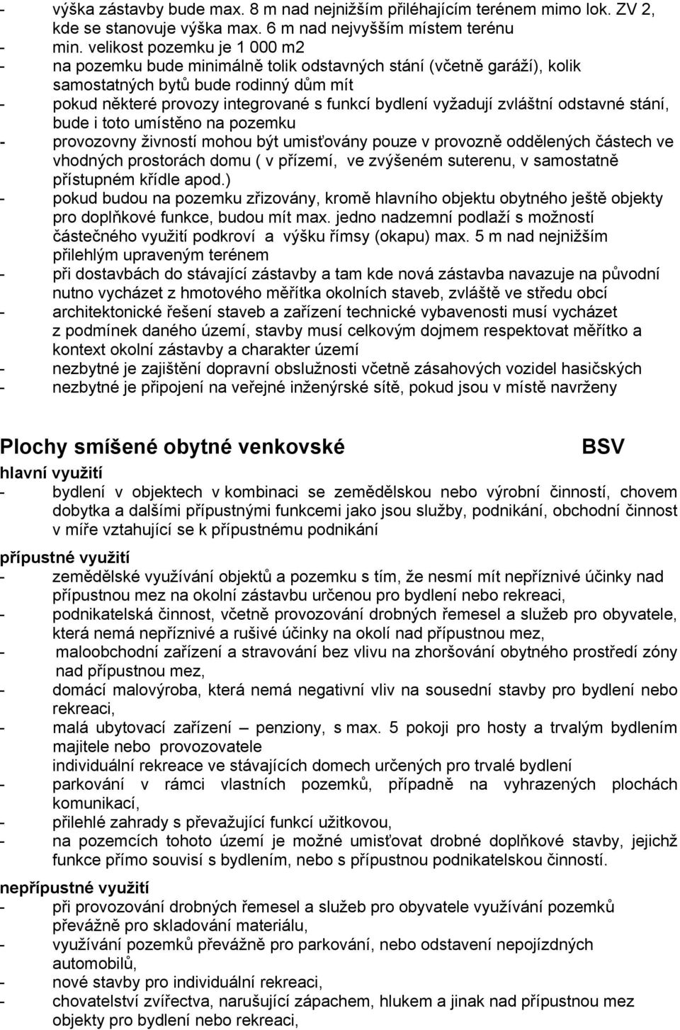 vyžadují zvláštní odstavné stání, bude i toto umístěno na pozemku - provozovny živností mohou být umisťovány pouze v provozně oddělených částech ve vhodných prostorách domu ( v přízemí, ve zvýšeném